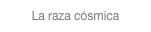 La raza cósmica