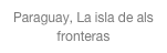 Paraguay, La isla de als fronteras